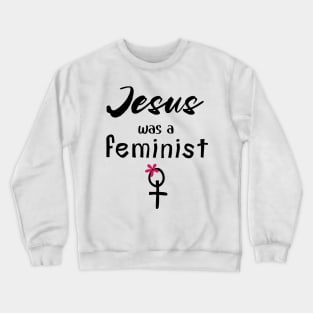 Jesus Was A Feminist Crewneck Sweatshirt